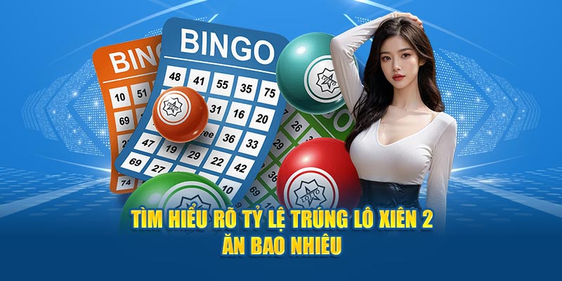 Tìm hiểu rõ tỷ lệ thưởng lô xiên 2 ăn bao nhiêu